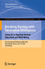 Title: Breaking Barriers with Generative Intelligence. Using GI to Improve Human Education and Well-Being: First International Workshop, BBGI 2024, Thessaloniki, Greece, June 10, 2024, Proceedings, Author: Azza Basiouni