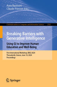 Title: Breaking Barriers with Generative Intelligence. Using GI to Improve Human Education and Well-Being: First International Workshop, BBGI 2024, Thessaloniki, Greece, June 10, 2024, Proceedings, Author: Azza Basiouni