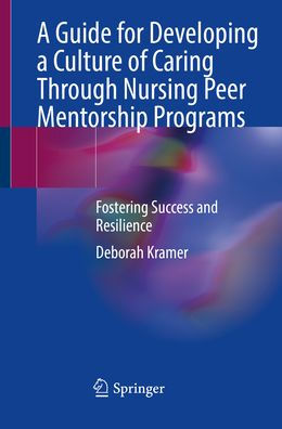 a Guide for Developing Culture of Caring Through Nursing Peer Mentorship Programs: Fostering Success and Resilience