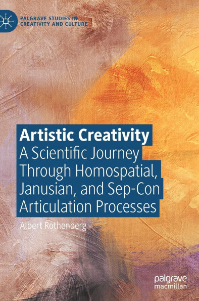 Artistic Creativity: A Scientific Journey Through Homospatial, Janusian, and Sep-Con Articulation Processes