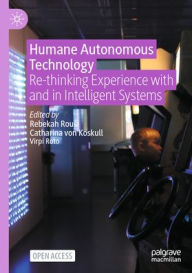 Title: Humane Autonomous Technology: Re-thinking Experience with and in Intelligent Systems, Author: Rebekah Rousi