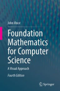 Title: Foundation Mathematics for Computer Science: A Visual Approach, Author: John Vince