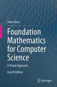 Title: Foundation Mathematics for Computer Science: A Visual Approach, Author: John Vince