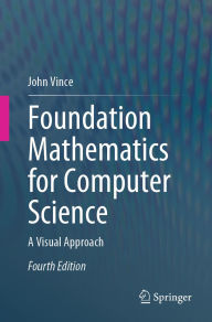 Title: Foundation Mathematics for Computer Science: A Visual Approach, Author: John Vince