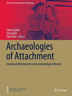 Archaeologies of Attachment: Emotional Attachments the Archaeological Record