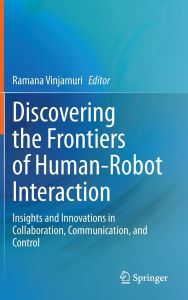 Title: Discovering the Frontiers of Human-Robot Interaction: Insights and Innovations in Collaboration, Communication, and Control, Author: Ramana Vinjamuri