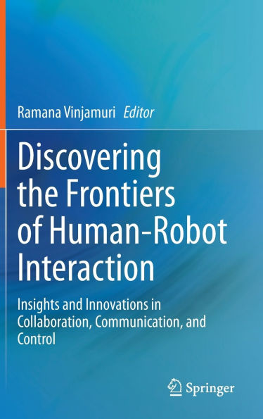 Discovering the Frontiers of Human-Robot Interaction: Insights and Innovations Collaboration, Communication, Control