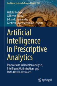 Title: Artificial Intelligence in Prescriptive Analytics: Innovations in Decision Analysis, Intelligent Optimization, and Data-Driven Decisions, Author: Witold Pedrycz