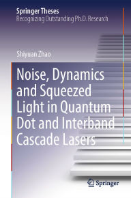 Title: Noise, Dynamics and Squeezed Light in Quantum Dot and Interband Cascade Lasers, Author: Shiyuan Zhao