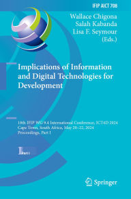 Title: Implications of Information and Digital Technologies for Development: 18th IFIP WG 9.4 International Conference, ICT4D 2024, Cape Town, South Africa, May 20-22, 2024, Proceedings, Part I, Author: Wallace Chigona