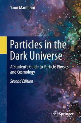 Particles in the Dark Universe: A Student's Guide to Particle Physics and Cosmology