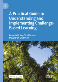 Title: A Practical Guide to Understanding and Implementing Challenge-Based Learning, Author: Kenan Dikilitas