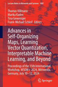 Title: Advances in Self-Organizing Maps, Learning Vector Quantization, Interpretable Machine Learning, and Beyond: Proceedings of the 15th International Workshop, WSOM+ 2024, Mittweida, Germany, July 10-12, 2024, Author: Thomas Villmann
