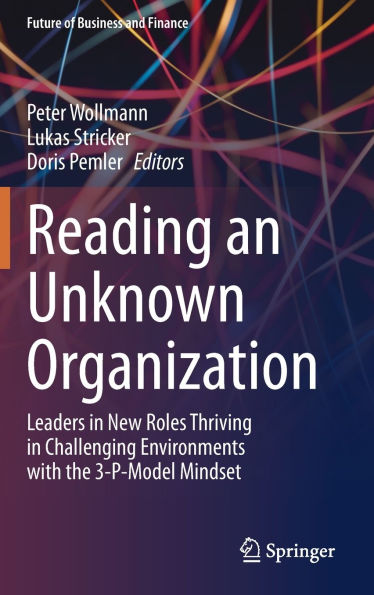 Reading an Unknown Organization: Leaders New Roles Thriving Challenging Environments with the 3-P-Model Mindset