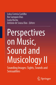 Title: Perspectives on Music, Sound and Musicology II: Sounding Images: Sights, Sounds and Sensualities, Author: Luïsa Correia Castilho