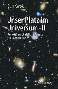 Title: Unser Platz im Universum - II: Der wissenschaftliche Ansatz zur Entdeckung, Author: Sun Kwok