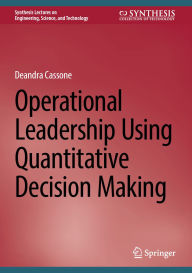 Title: Operational Leadership Using Quantitative Decision Making, Author: Deandra Cassone
