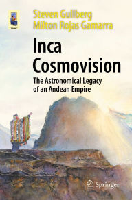 Title: Inca Cosmovision: The Astronomical Legacy of an Andean Empire, Author: Steven Gullberg