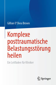Title: Komplexe posttraumatische Belastungsstörung heilen: Ein Leitfaden für Kliniker, Author: Gillian O'Shea Brown