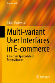 Title: Multi-variant User Interfaces in E-commerce: A Practical Approach to UI Personalization, Author: Adam Wasilewski