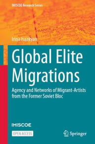 Title: Global Elite Migrations: Agency and Networks of Migrant-Artists from the Former Soviet Bloc, Author: Irina Isaakyan