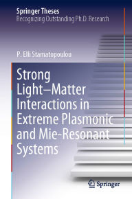 Title: Strong Light-Matter Interactions in Extreme Plasmonic and Mie-Resonant Systems, Author: P. Elli Stamatopoulou