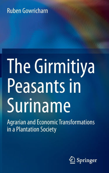 The Girmitiya Peasants Suriname: Agrarian and Economic Transformations a Plantation Society