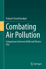 Title: Combating Air Pollution: Comparisons between Delhi and Mexico City, Author: Prakash Chand Kandpal