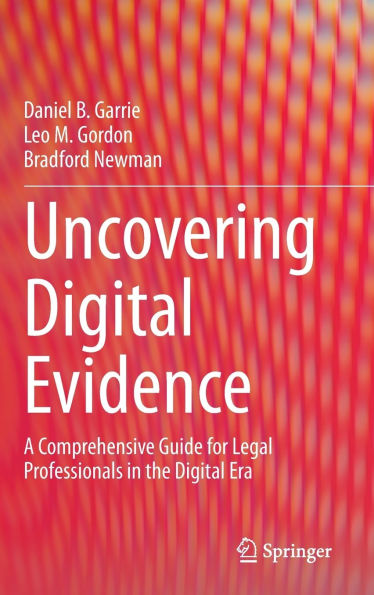 Uncovering Digital Evidence: A Comprehensive Guide for Legal Professionals the Era