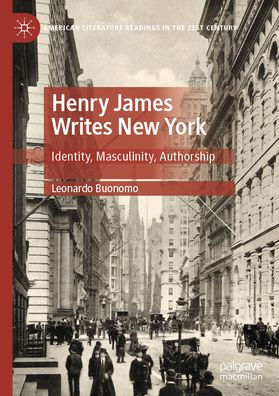 Henry James Writes New York: Identity, Masculinity, Authorship