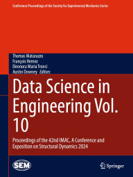Title: Data Science in Engineering Vol. 10: Proceedings of the 42nd IMAC, A Conference and Exposition on Structural Dynamics 2024, Author: Thomas Matarazzo