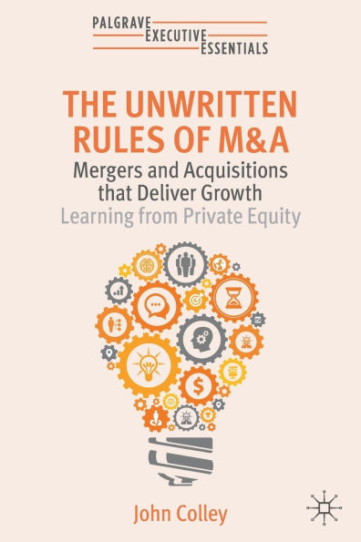 The Unwritten Rules of M&A: Mergers and Acquisitions that Deliver Growth-Learning from Private Equity