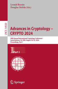 Title: Advances in Cryptology - CRYPTO 2024: 44th Annual International Cryptology Conference, Santa Barbara, CA, USA, August 18-22, 2024, Proceedings, Part I, Author: Leonid Reyzin