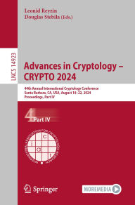 Title: Advances in Cryptology - CRYPTO 2024: 44th Annual International Cryptology Conference, Santa Barbara, CA, USA, August 18-22, 2024, Proceedings, Part IV, Author: Leonid Reyzin