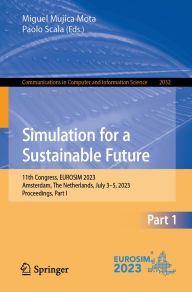 Title: Simulation for a Sustainable Future: 11th Congress, EUROSIM 2023, Amsterdam, The Netherlands, July 3-5, 2023, Proceedings, Part I, Author: Miguel Mujica Mota