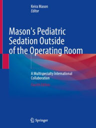 Mason's Pediatric Sedation Outside of the Operating Room: A Multispecialty International Collaboration