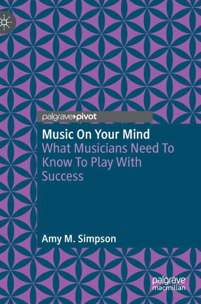 Music on Your Mind: What Musicians Need to Know Play with Success