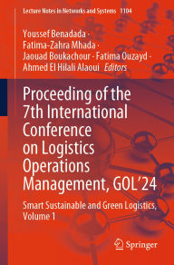 Title: Proceeding of the 7th International Conference on Logistics Operations Management, GOL'24: Smart Sustainable and Green Logistics, Volume 1, Author: Youssef Benadada
