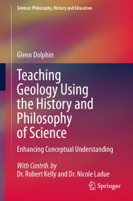 Title: Teaching Geology Using the History and Philosophy of Science: Enhancing Conceptual Understanding, Author: Glenn Dolphin