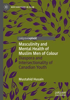 Masculinity and Mental Health of Muslim Men Colour: Diaspora Intersectionality Canadian Youth