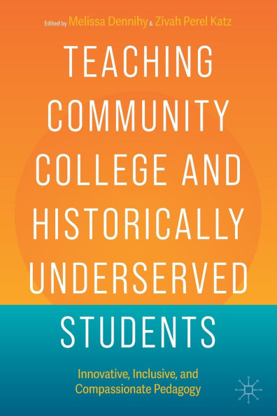 Teaching Community College and Historically Underserved Students: Innovative, Inclusive, Compassionate Pedagogy