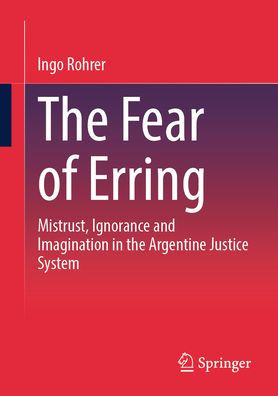 the Fear of Erring: Mistrust, Ignorance, and Imagination Argentine Justice System