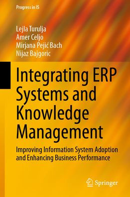 Integrating ERP Systems and Knowledge Management: Improving Information System Adoption Enhancing Business Performance