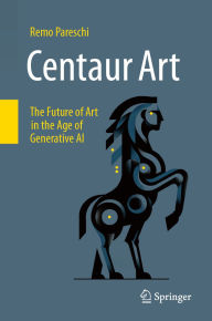 Title: Centaur Art: The Future of Art in the Age of Generative AI, Author: Remo Pareschi