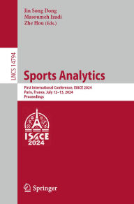 Title: Sports Analytics: First International Conference, ISACE 2024, Paris, France, July 12-13, 2024, Proceedings, Author: Jin Song Dong