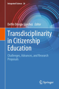 Title: Transdisciplinarity in Citizenship Education: Challenges, Advances, and Research Proposals, Author: Delfïn Ortega-Sïnchez