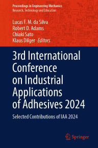 Title: 3rd International Conference on Industrial Applications of Adhesives 2024: Selected Contributions of IAA 2024, Author: Lucas F. M. da Silva