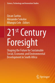 Title: 21st Century Foresight: Shaping the Future for Sustainable Social, Economic and Environmental Development in South Africa, Author: Ozcan Saritas