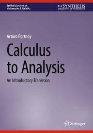 Title: Calculus to Analysis: An Introductory Transition, Author: Arturo Portnoy
