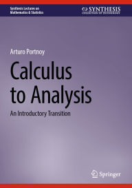 Title: Calculus to Analysis: An Introductory Transition, Author: Arturo Portnoy